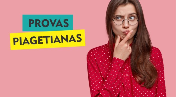 Como aplicar as Provas Piagetianas ou Operatórias